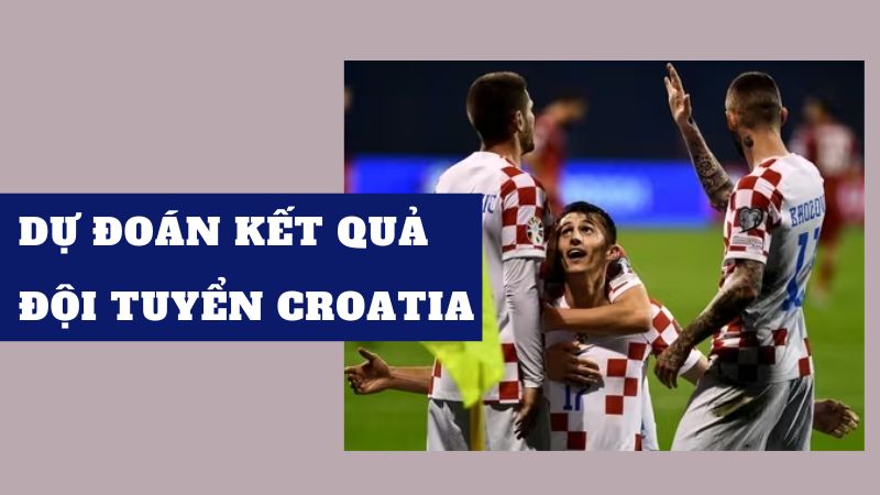 du-doan-ket-qua-doi-tuyen-croatia-1